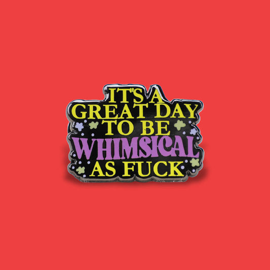 IT'S A GREAT DAY TO BE WHIMSICAL AS FUCK ENAMEL PIN - PACK OF 5