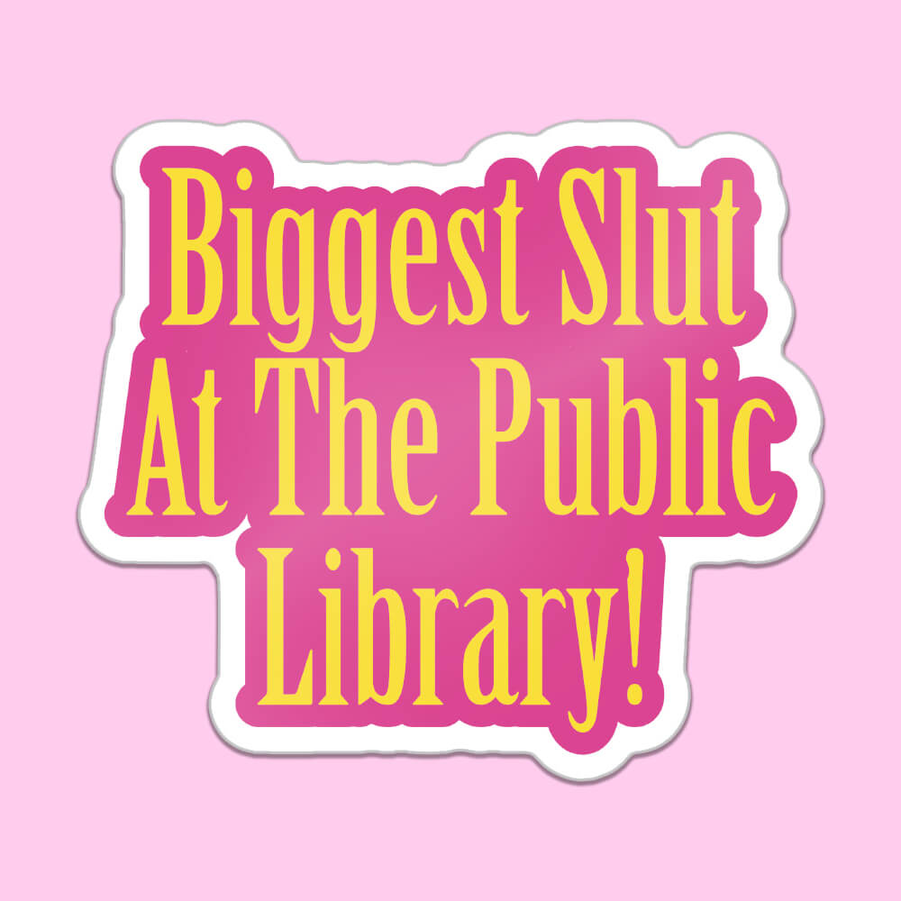 Biggest Slut At The Public Library! Sticker • Extreme Largeness Wholesale
