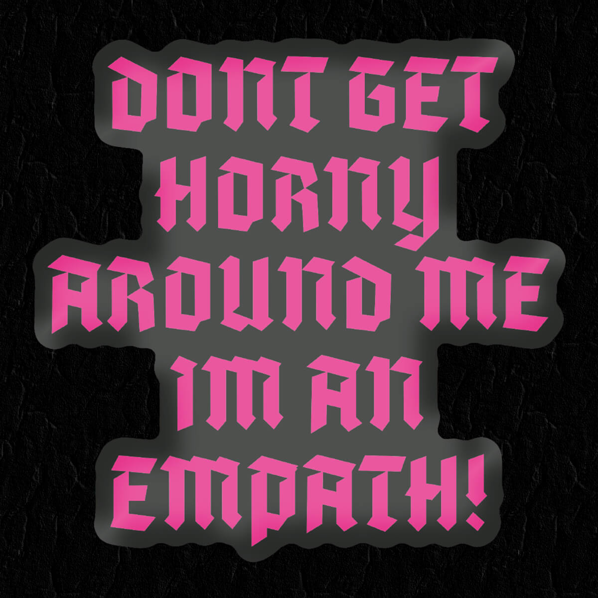Don't Get Horny Around Me, I'm An Empath Sticker • Extreme Largeness Wholesale