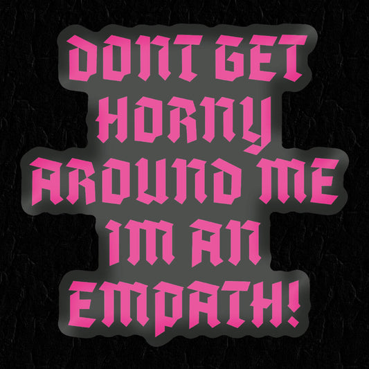 Don't Get Horny Around Me, I'm An Empath Sticker • Extreme Largeness Wholesale