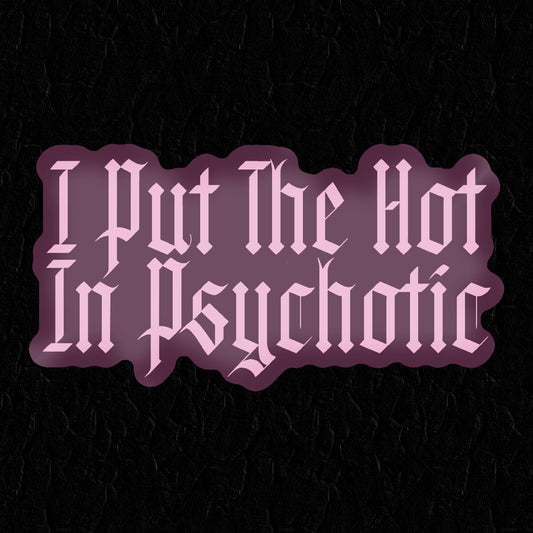 I Put The Hot In Psychotic Sticker • Extreme Largeness Wholesale