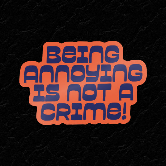 BEING ANNOYING IS NOT A CRIME ORANGE STICKER