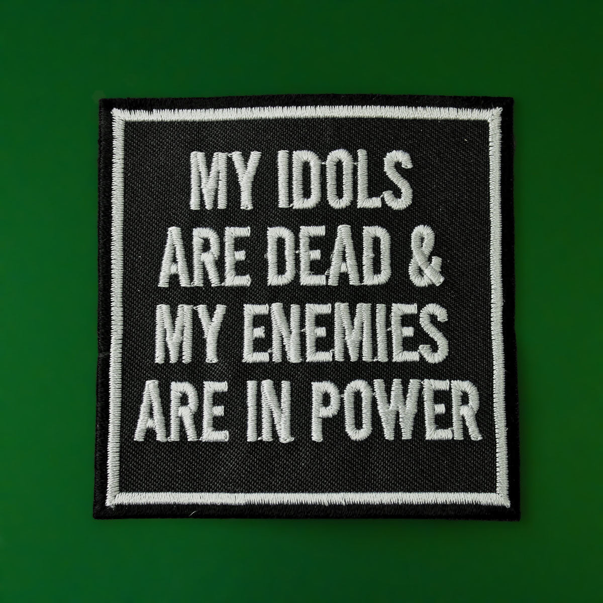 MY IDOLS ARE DEAD & MY ENEMIES ARE IN POWER PATCH - PACK OF 6